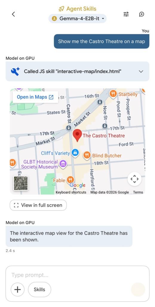 Screenshot of an "Agent Skills" chat interface using the Gemma-4-E2B-it model. The user prompt reads "Show me the Castro Theatre on a map." The model response, labeled "Model on GPU," shows it "Called JS skill 'interactive-map/index.html'" and displays an embedded Google Map centered on a red pin at The Castro Theatre in San Francisco, with nearby landmarks visible including Starbelly, Cliff's Variety, Blind Butcher, GLBT Historical Society Museum, and Fable. An "Open in Maps" link and "View in full screen" button are shown. Below the map, the model states "The interactive map view for the Castro Theatre has been shown." with a response time of 2.4 s. A text input field with "Type prompt..." placeholder, a "+" button, and a "Skills" button appear at the bottom.
