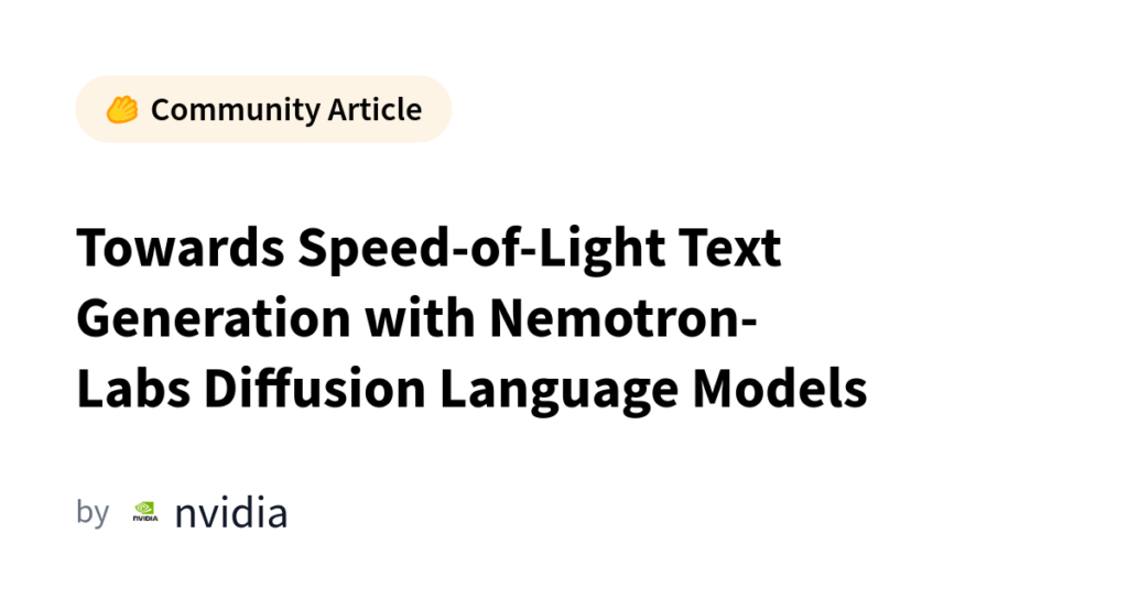 Towards Speed-of-Light Text Generation with Nemotron-Labs Diffusion Language Models Towards Speed-of-Light Text Generation with Nemotron-Labs Diffusion Language Models